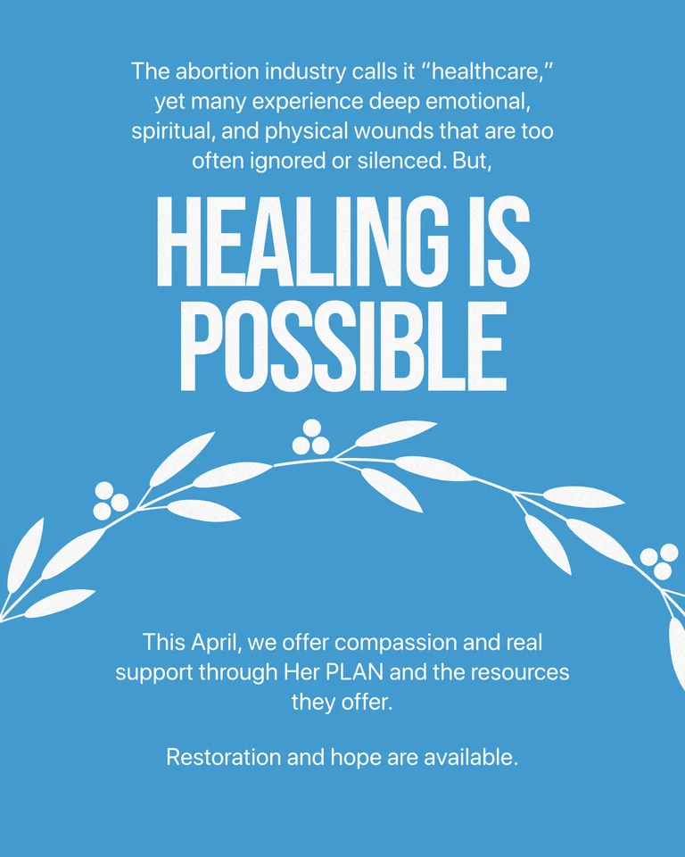 Blue graphic with white leaves and text: “The abortion industry calls it ‘healthcare,’ yet many experience deep emotional, mental health, spiritual, and physical wounds that are too often ignored or silenced. This April, we offer compassion and real support through Her PLAN.”.