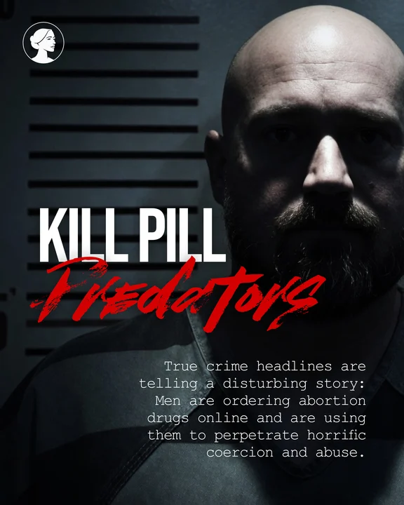 A bald man stands in shadow against a height chart. White and red text reads, “Kill Pill Predators.” Smaller text below describes Kill Pill Predators—men abusing abortion drugs for coercion and abuse. A woman’s head logo is in the top left corner.