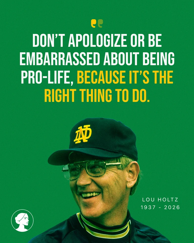 An older man in a blue Notre Dame jacket and hat smiles against a green background. Text above reads, Don’t apologize or be embarrassed about being pro-life, because it’s the right thing to do. The name Lou Holtz and dates 1937–2026 appear at the bottom.