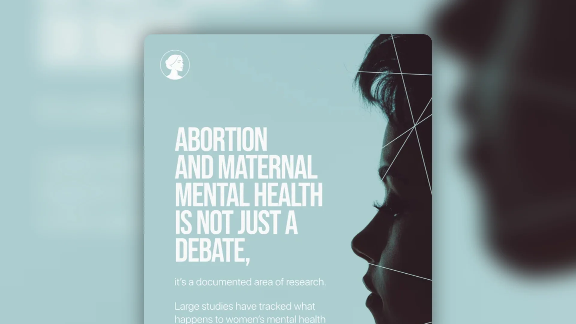 A silhouette of a woman’s face in profile with text that reads: Abortion and maternal mental health is not just a debate; it’s a documented area of research central to women’s health.