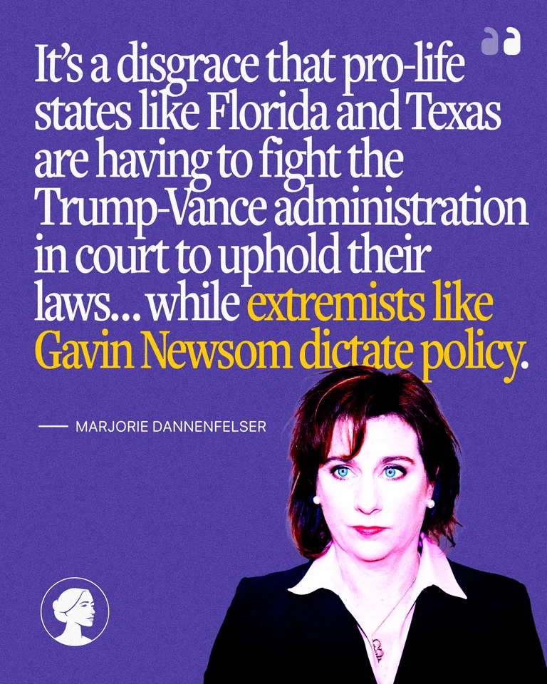 A quote from Marjorie Dannenfelser reads, It’s a disgrace that pro-life states like Florida and Texas are having to fight the Trump-Vance administration in court to uphold their laws... while extremists like Gavin Newsom dictate policy. A woman with brown hair and blue eyes, wearing a black jacket and white blouse, appears at the bottom right. The background is purple.