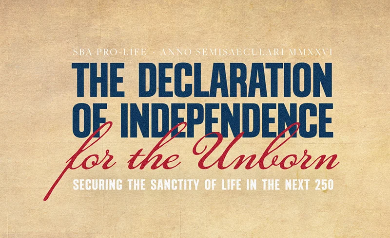 Text on a beige background reads: THE DECLARATION OF INDEPENDENCE for the Unborn, securing the sanctity of life for the next 250 years. Small text at the top says SBA PRO-LIFE – ANNO SEMISAECLARI MMXXVI.