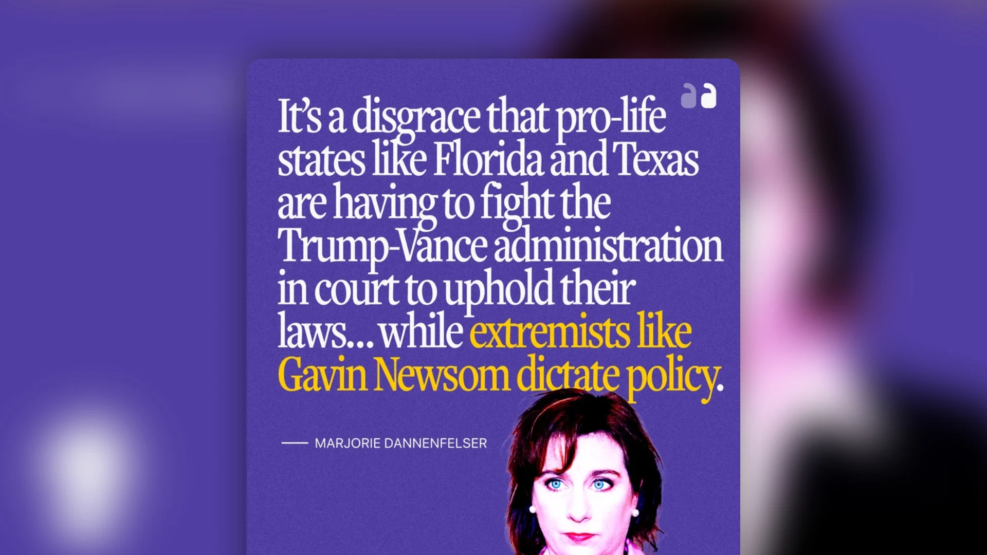 A quote criticizing pro-life states fighting the Trump-Vance administration in court, while “extremists like Gavin Newsom dictate policy,” featured as part of social campaigns, with a photo of a woman on a purple background.